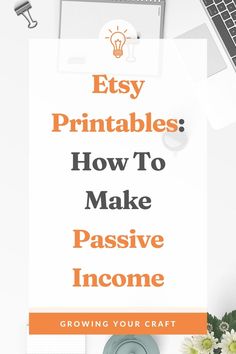 a desk with a laptop and flowers on it that says easy printables how to make passive income