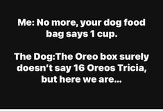 a black and white photo with the words me no more, your dog food bag says 1 cup