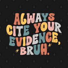 the phrase always cite your evidence, bruh on a black background with colorful lettering