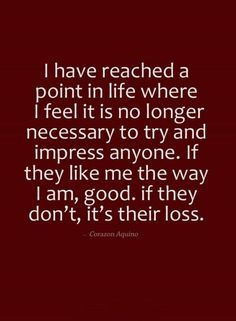 a quote that reads i have reached a point in life where i feel it is no longer necessary to try and impress anyone