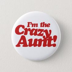 a button that says i'm the crazy aunt on it in red and white