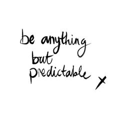 the words be anything but predistable are written in black ink on a white background