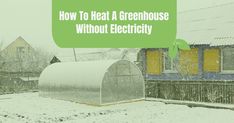 a green house with the words how to heat a greenhouse without electricity in front of it