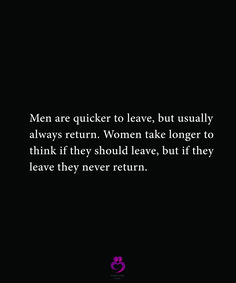 a black background with the words men are quick to leave, but usually always return women take longer to think if they should leave