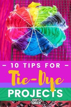 the top 10 tips for tie - dye projects that are easy and fun to do