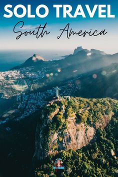 the top of a mountain with text overlay that says solo travel south america on it