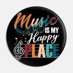 a black button that says music is my happy place with musical notes and trebles