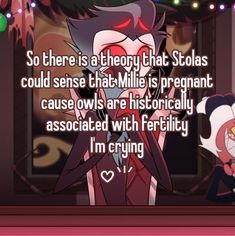 an anime character with the caption so there is a theory that stolas could sense that millie is pregnant cause owls are historically associated with fertity i'm