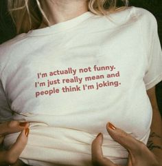 a woman wearing a t - shirt that says i'm actually not funny, i'm just really mean and people think i'm joking