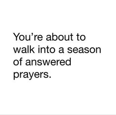 a quote that says you're about to walk into a season of answered prayers