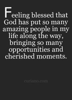 a quote that reads, feeling blessed that god has put so many amazing people in my life along the way, bringing so many