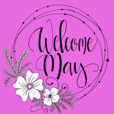 a pink background with the words welcome may in black and white lettering, surrounded by flowers