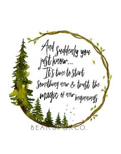 a watercolor painting with trees in the background and a quote on it that says, and suddenly you just know this time to start something new