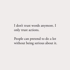 the words are written in black and white on a piece of paper that says i don't trust words anymore, i only trust actions people can pretend to do a lot without being serious about it