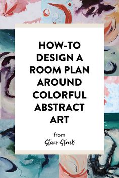 an abstract painting with the words how to design a room plan around colorful abstract art