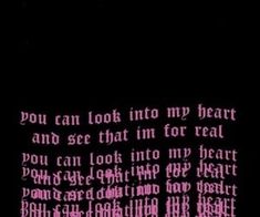 the words are written in pink and black on a black background with white writing that reads you can look into my heart and see that i'm for real