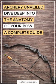 an arrow and bow with the text archery unveled dive deep into the anatomy of your bow a complete guide