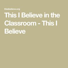 the words, this i believe in the classroom - this i believe on a beige background