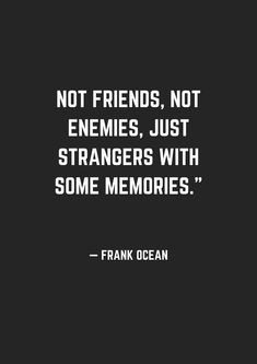 a black and white photo with the quote not friends, not enemes just strangers with some memories