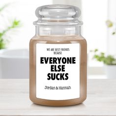 there is a jar on the table with some stuff in it that says everyone else sucks