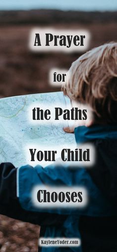 a young boy holding a map with the words prayer for the paths your child chooses