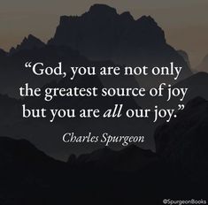 charles spurson quote god, you are not only the greatest source of joy but you are all our joy