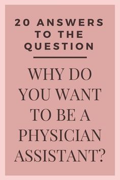 the words, 20 answers to the question why do you want to be a physical assistant?