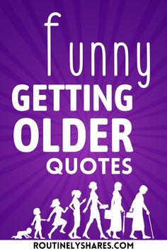 the words funny getting older quotes written on purple background with silhouettes of people walking