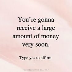 the quote you're going to receive a large amount of money very soon type yes to affirm