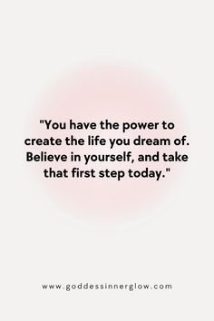 the quote you have the power to create the life you dream of believe in yourself, and take that first step today