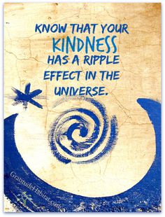 an image with the words know that your kindness has a ripple effect in the universe