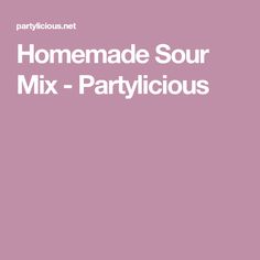 a pink background with the words homemade sour mix - partylicious