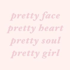 the words pretty face pretty heart pretty soul pretty girl