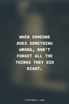 a quote that says when someone does something wrong, don't forget all the things they did right