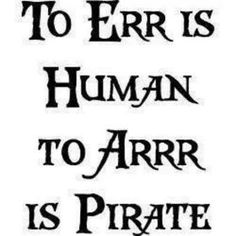 the words to err is human to arrr is pirate on a white background