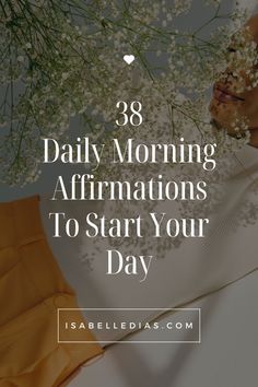 38 Daily Morning Affirmations To Start Your Day. website isabelledias.com Self Development