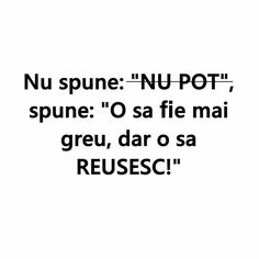 a black and white photo with the words nu spune nu pot, spure o sa fe mai greu, daro sa reusesc