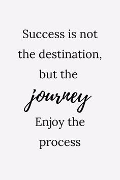 a quote that says success is not the destination, but the journey enjoy the process