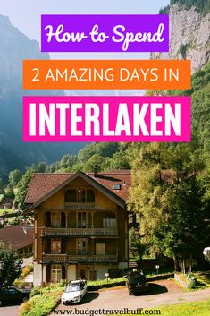 an apartment building with mountains in the background and text overlay reading how to spend 2 amazing days in interlaken