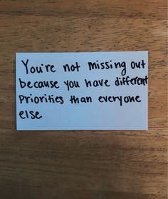 a piece of paper with the words you're not missing out because you have different prioritys than everyone else