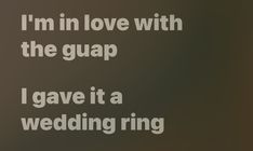 the words i'm in love with the guap i gave it a wedding ring