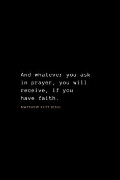 a black background with the words and whatever you ask in prayer, you will receive, if you have faith