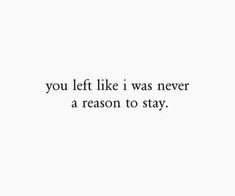 the words you left like i was never a reason to stay written in black on a white background