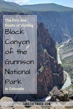 the black canyon of the gunson national park in colorado with text overlay that reads, the do's and don'ts of visiting black canyon of the