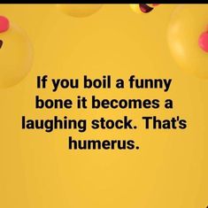 a yellow background with balloons and the words if you boil a funny bone it becomes a laughing stock that's humorous