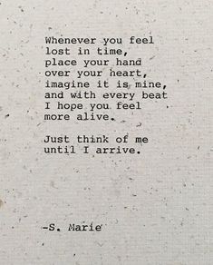 a poem written in black ink on white paper with the words'whenever you feel lost in time, place your hand over your heart, imagine it is mine