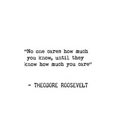 a quote from theodore roosevelt that reads no one cares how much you know, until they know how much you care