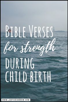 the words bible verses for strength during child birth are in front of an ocean