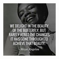 a black and white photo with a quote from mary angelo on the image, we delight in the beauty of the butterfly, but barely admit the changes it has gone through to achieve that