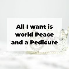 a crown with the words all i want is world peace and a pedicure